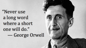 Never use a long word where a short one will do. – George Orwell